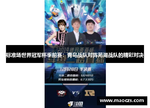 标准场世界冠军杯季前赛：青岛战队对阵芜湖战队的精彩对决